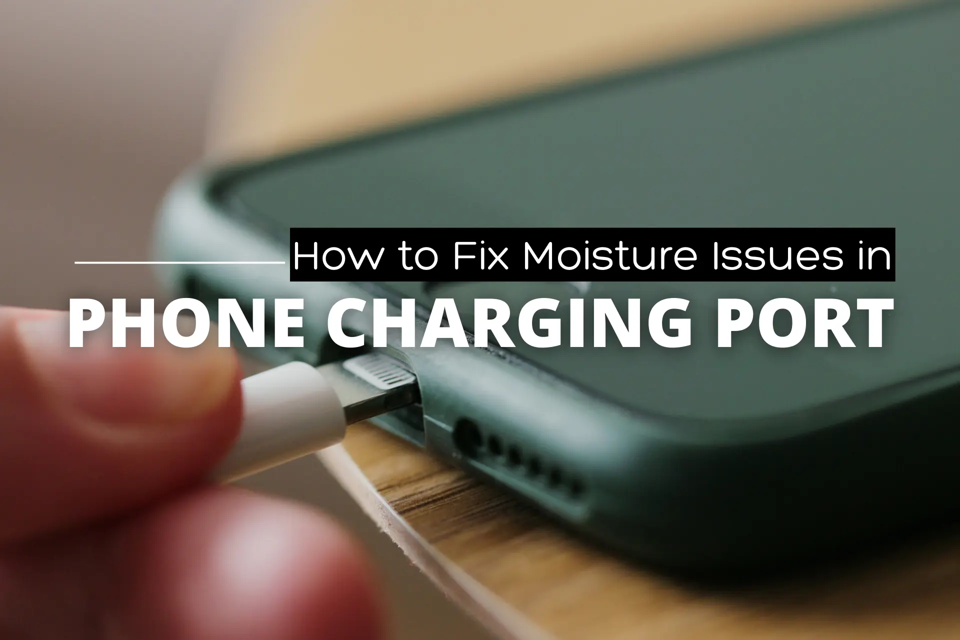 How to Clean Charging Port on iPhone & Android safely 1 How to fix moisture in charging port